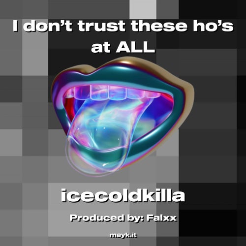 I don’t trust these h*’s at ALL
