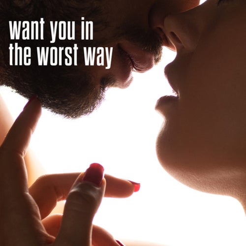 want you in the worst way