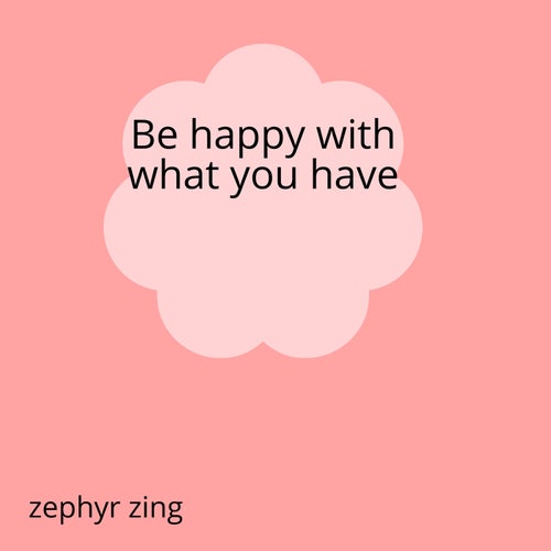 Be happy with what you have
