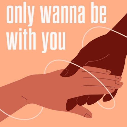 only wanna be with you