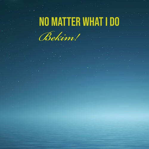 No Matter What I Do