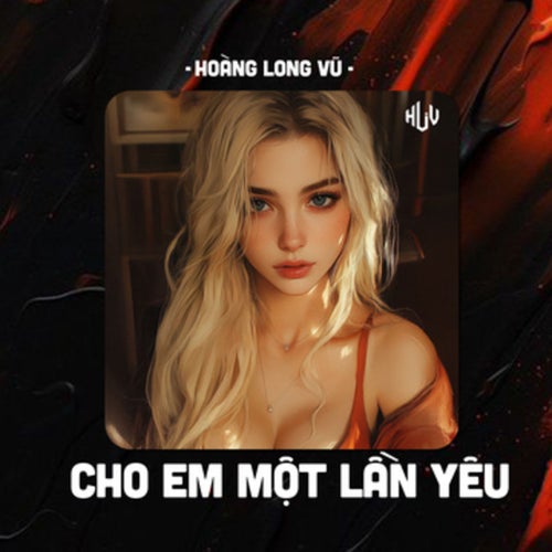 Cho Em Một Lần Yêu (HLV Remix)