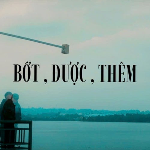 BỚT, ĐƯỢC, THÊM