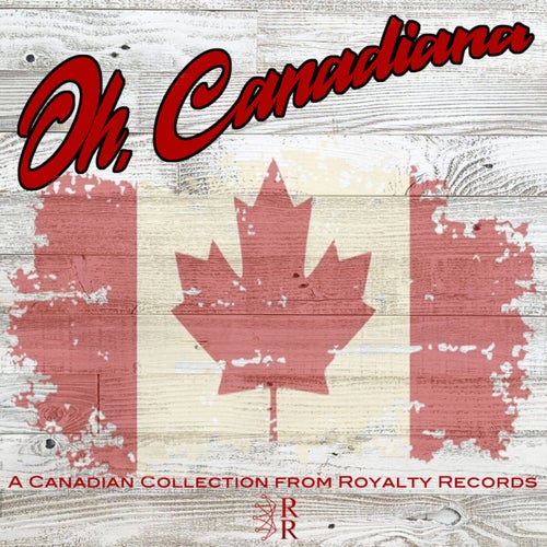 Oh Canadiana - A Canadian Collection from Royalty Records