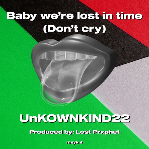 Baby we’re lost in time (Don’t cry)