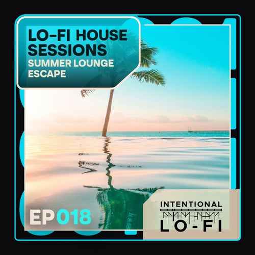 Lo-Fi House Sessions 018: Summer Lounge Escape - EP