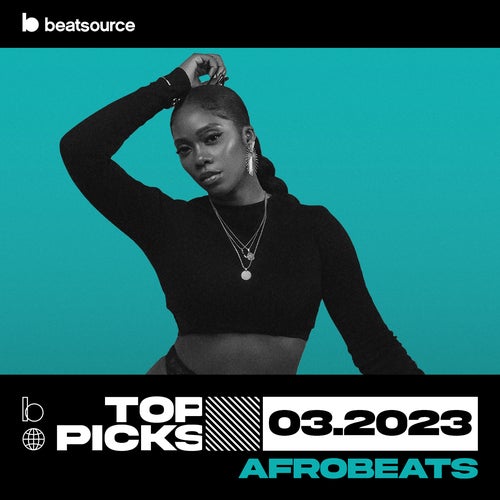 Afrobeats Top Picks March 2023 Playlist For DJs On Beatsource