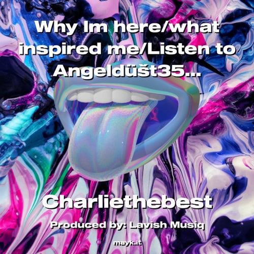 Why Im here/what inspired me/Listen to Angeldt350 I think