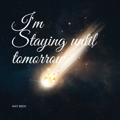 I'm staying until Tomorrow