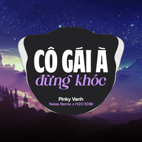Cô Gái À Đừng Khóc (feat. H2O EDM & Natas Remix) (EDM)
