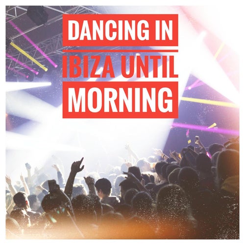 Dancing in Ibiza Until Morning