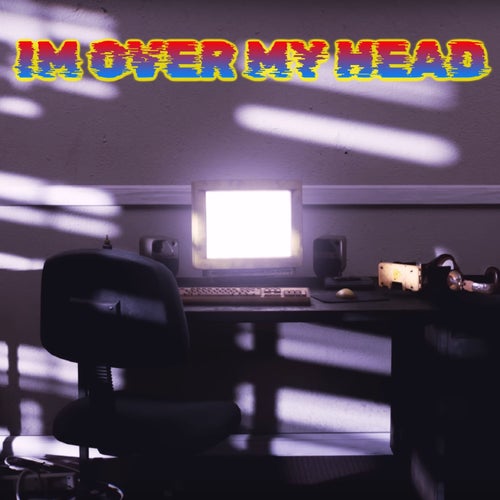 I'm Over My Head