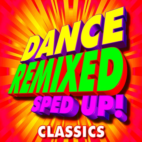 Dance Remixed Sped Up! Classics (Sped Up! Remix)