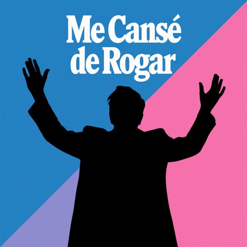 Me cansé de rogar