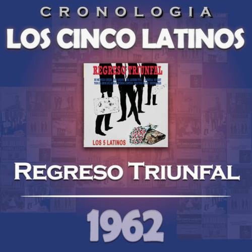 Los Cinco Latinos Cronología - Regreso Triunfal (1962)