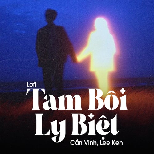 Tam Bôi Ly Biệt (Lofi)