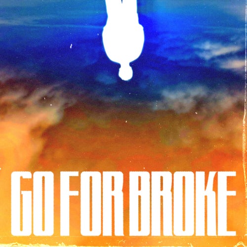 GO FOR BROKE