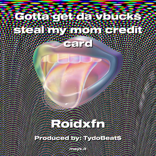 Gotta get da vbucks steal my mom credit card