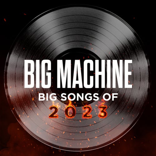 Big Machine: Big Songs Of 2023