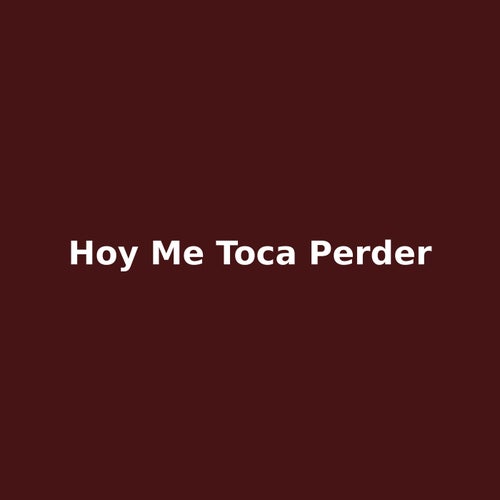 hoy me toca perder