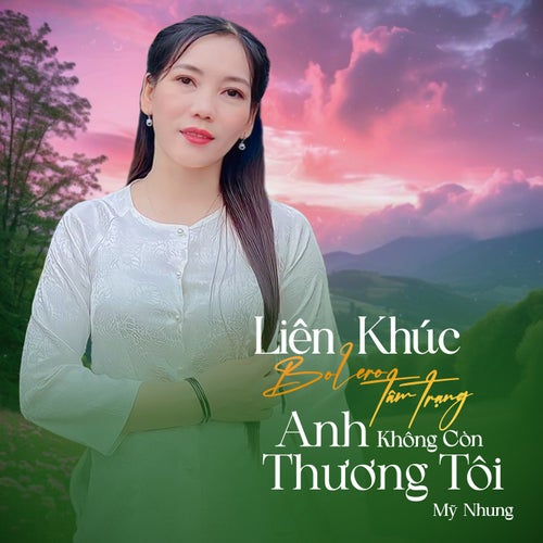 Liên Khúc Bolero Tâm Trạng - Anh Không Còn Thương Tôi