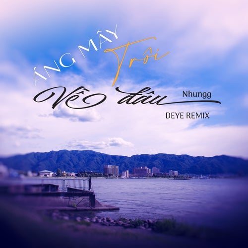 Áng Mây Trôi Về Đâu (Deye Remix)