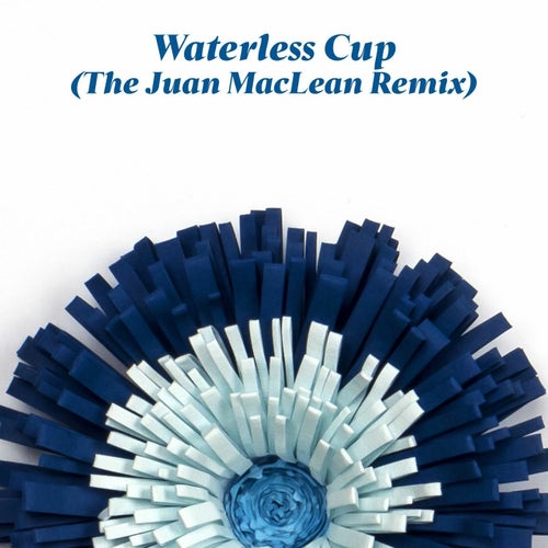 Waterless Cup (The Juan Maclean Remix)