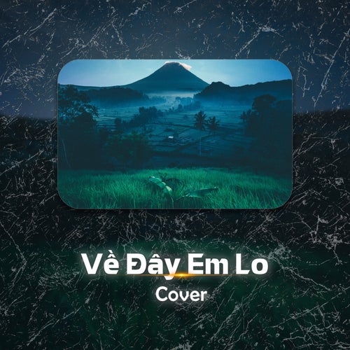 Về Đây Em Lo (Cover)