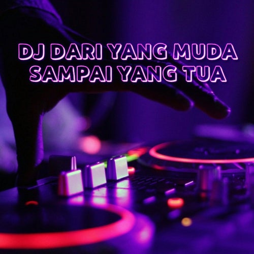 DJ DARI YANG MUDA SAMPAI YANG TUA