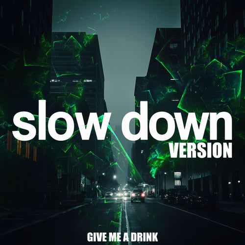 GIVE ME A DRINK: slow down version