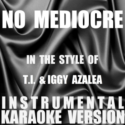 No Mediocre (In the Style of T.I. & Iggy Azalea)  [Instrumental Karaoke Version]