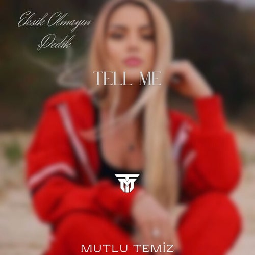 Tell Me | Eksik Olmayın Dedik Fazla Olmaya Başladınız