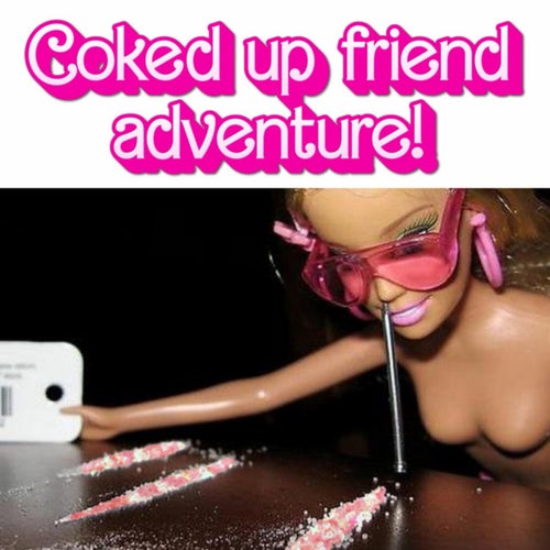 Coked Up friend Adventure!