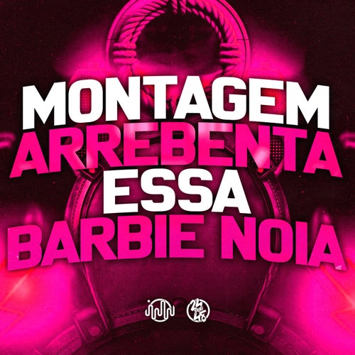 Montagem Arrebenta Essa Barbie Noia