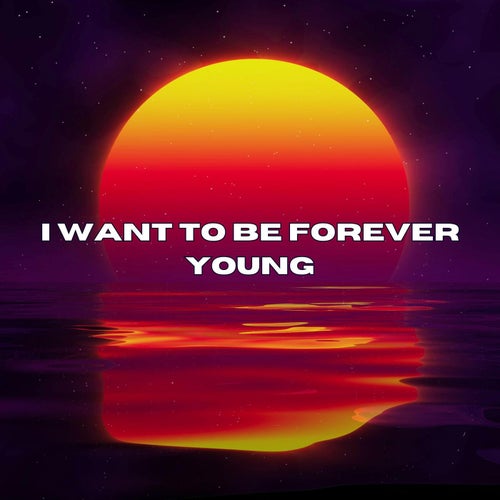 I Want to Be Forever Young