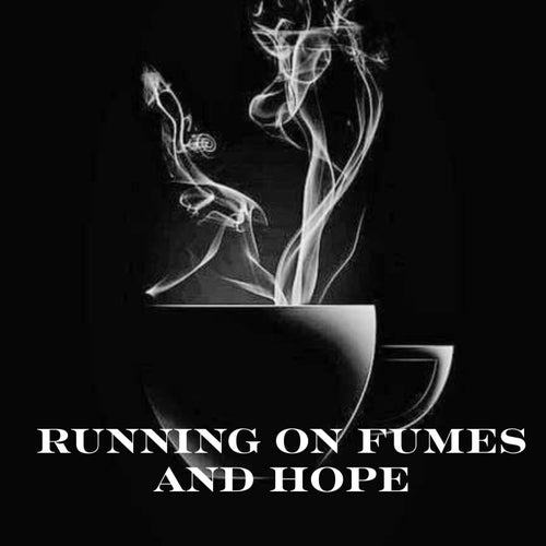 Running on Fumes and Hope