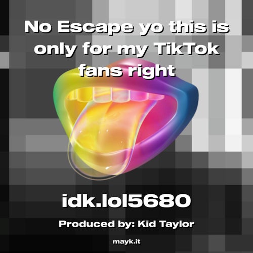 No Escape yo this is only for my TikTok fans right