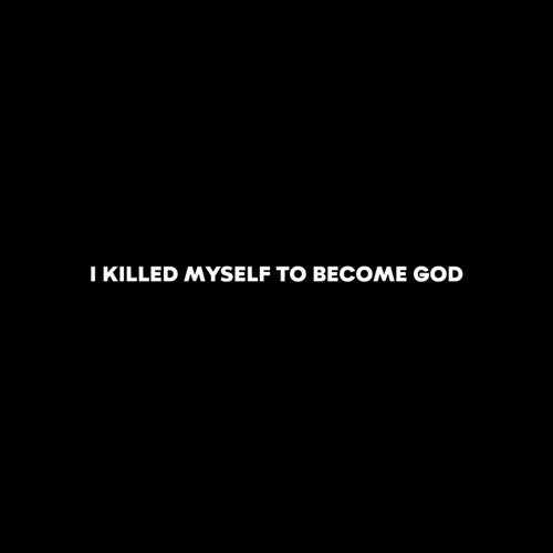 I KILLED MYSELF TO BECOME GOD