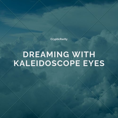 Dreaming with Kaleidoscope Eyes