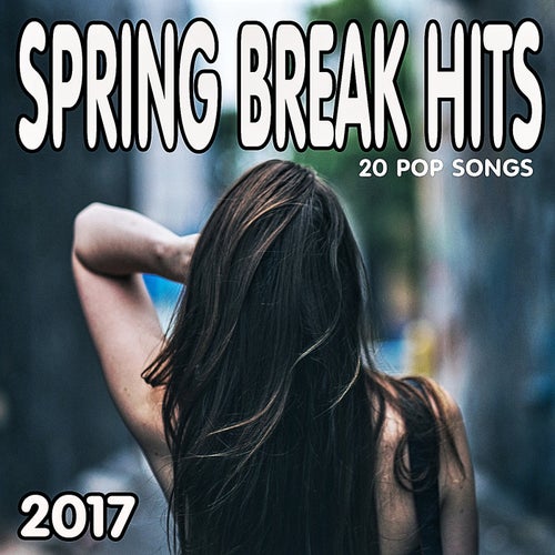 Spring Break Hits 2017 (20 Pop Songs)