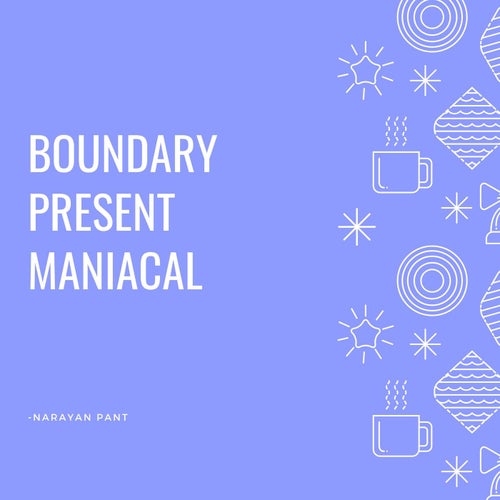 Boundary Present Maniacal