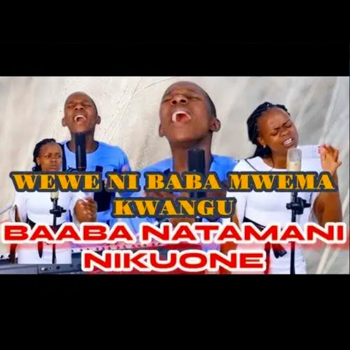 BAABA NATAMANI NIKUONE NISEME NINI BABA AND WEWE NI BABA MWEMA KWANGU (Original)