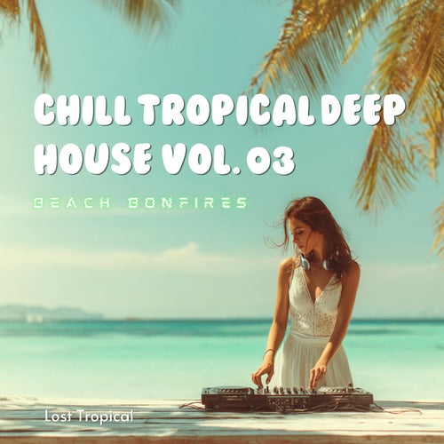 Chill Tropical Deep House Vol. 03: Beach Bonfires