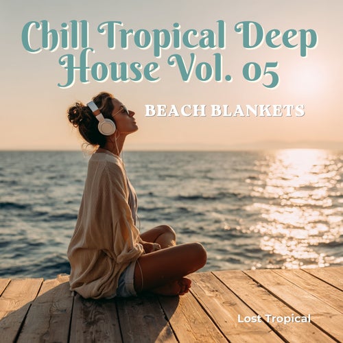 Chill Tropical Deep House Vol. 05: Beach Blankets