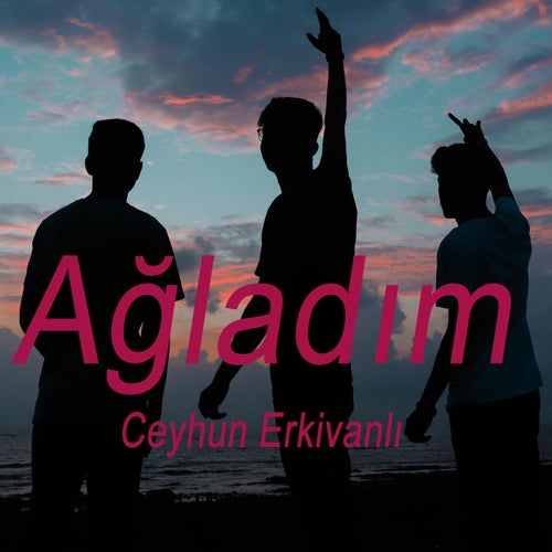 Ağladım