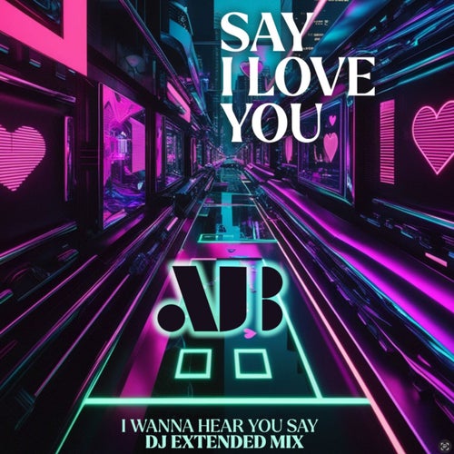 Say I Love You - I Wanna Hear You Say DJ Extended Mix