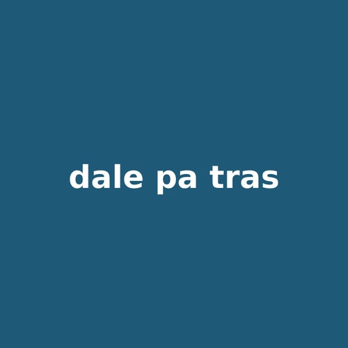 dale pa tras