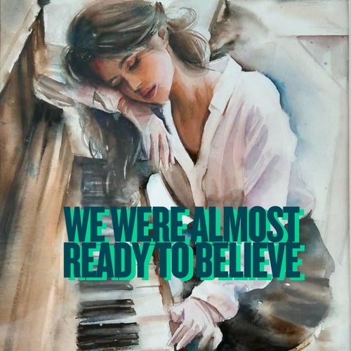 We Were Almost Ready to Believe