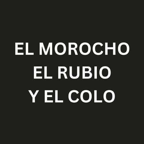 EL MOROCHO, EL RUBIO Y EL COLO