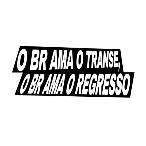 O BR ama o Transe, o BR ama o Regresso